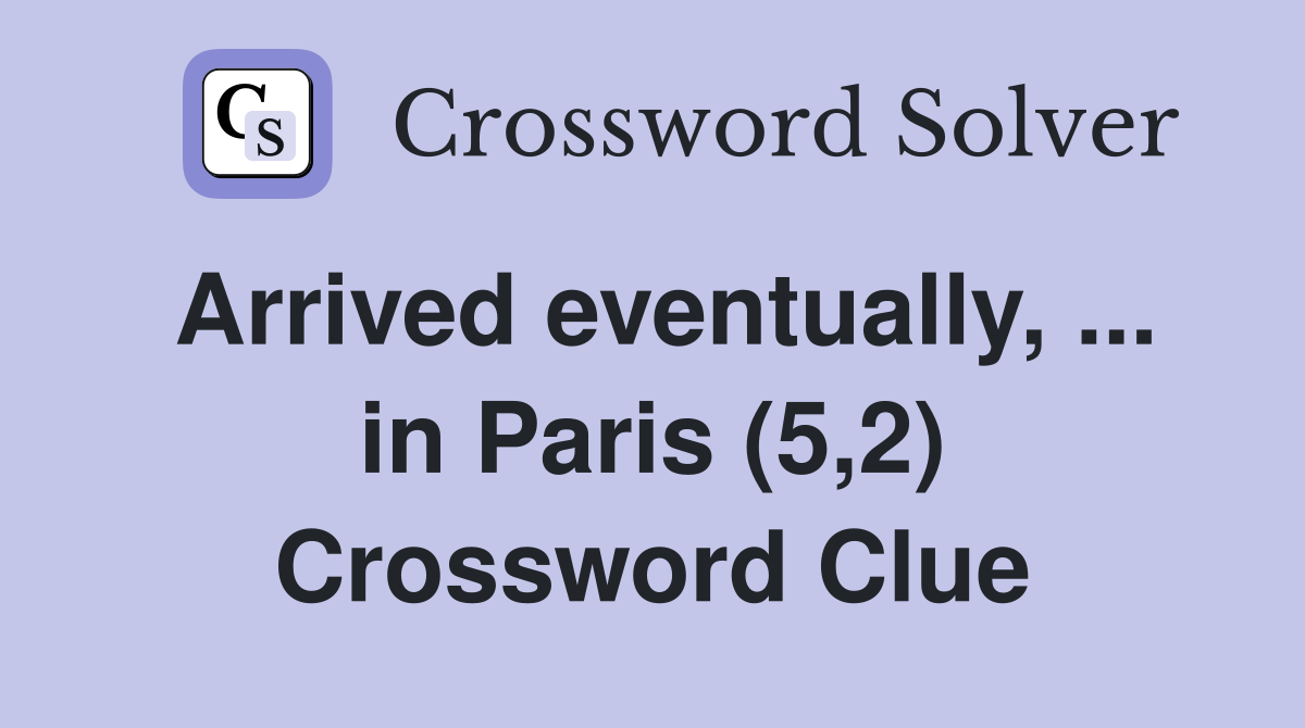 Arrived eventually, ... in Paris (5,2) Crossword Clue