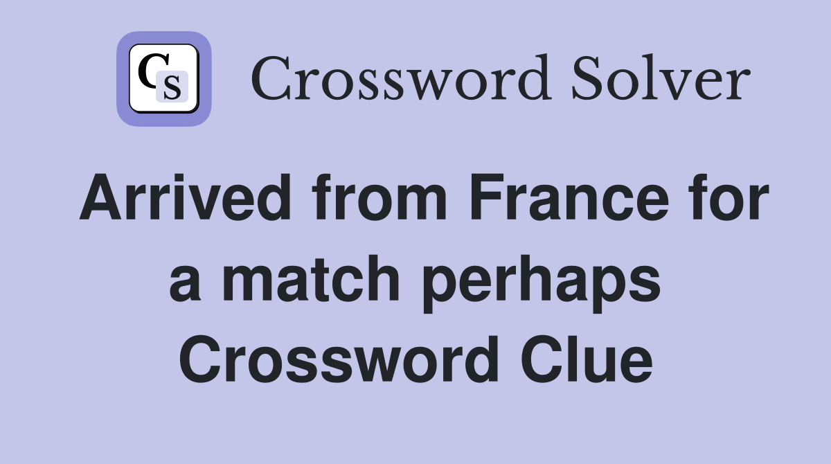 Arrived from France for a match perhaps Crossword Clue