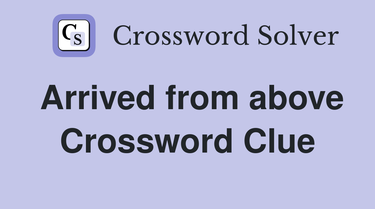 Arrived from above Crossword Clue