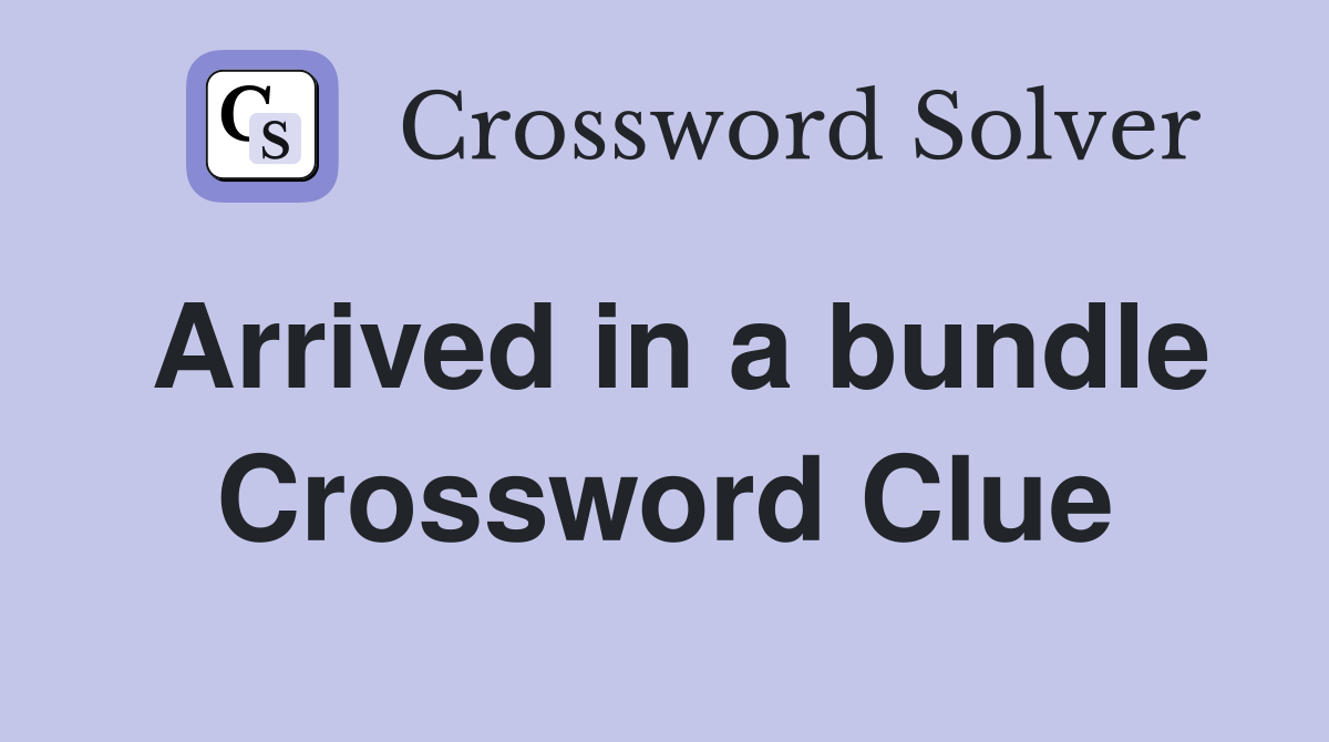 Arrived in a bundle Crossword Clue