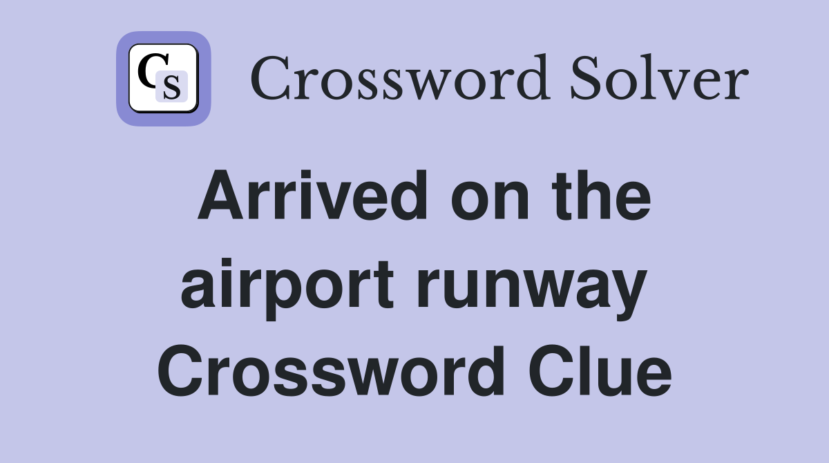 Arrived on the airport runway Crossword Clue