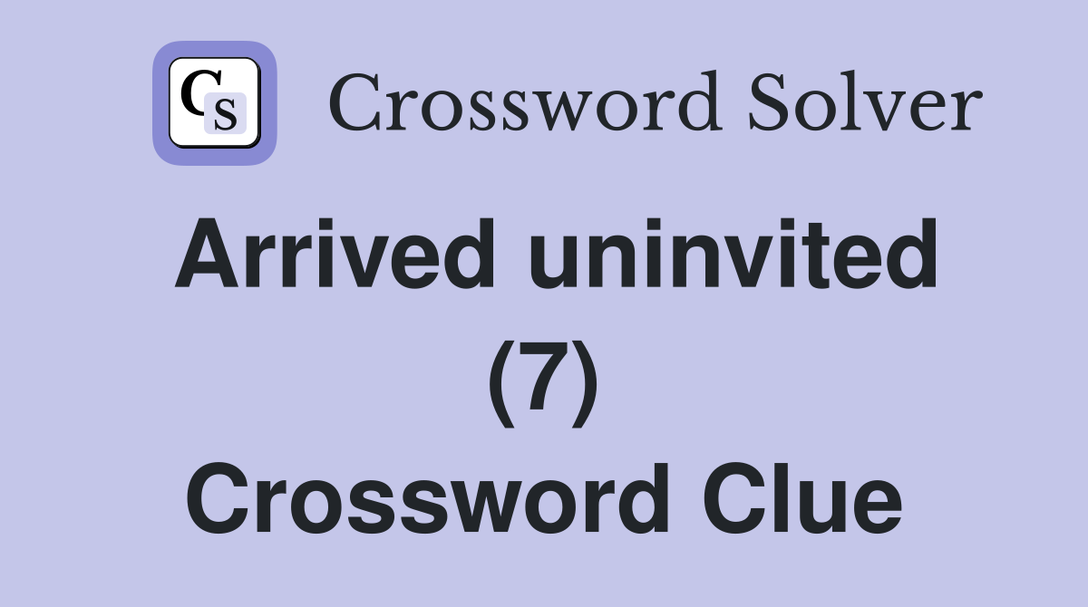 Arrived uninvited (7) Crossword Clue
