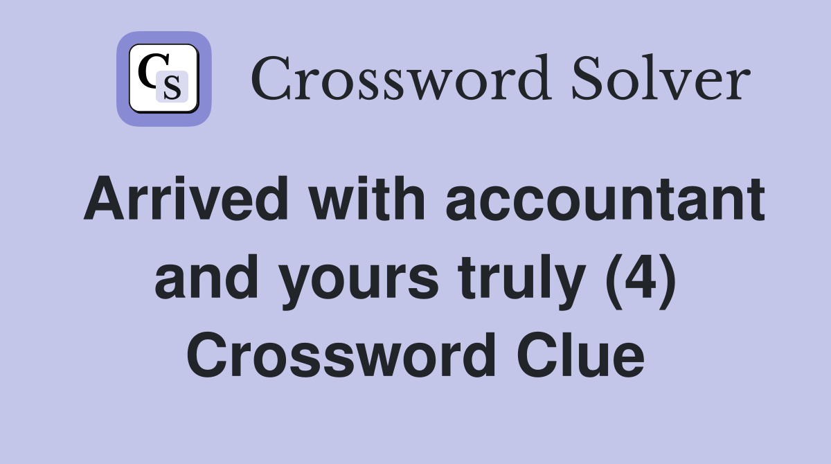 Arrived with accountant and yours truly (4) Crossword Clue