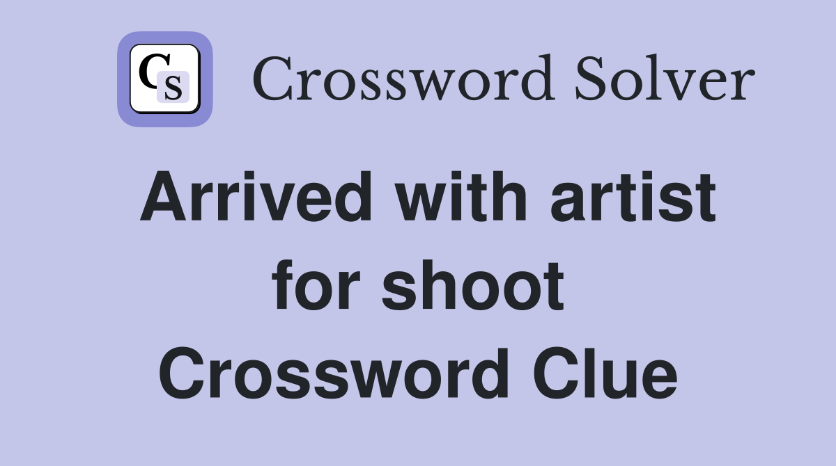 Arrived with artist for shoot Crossword Clue