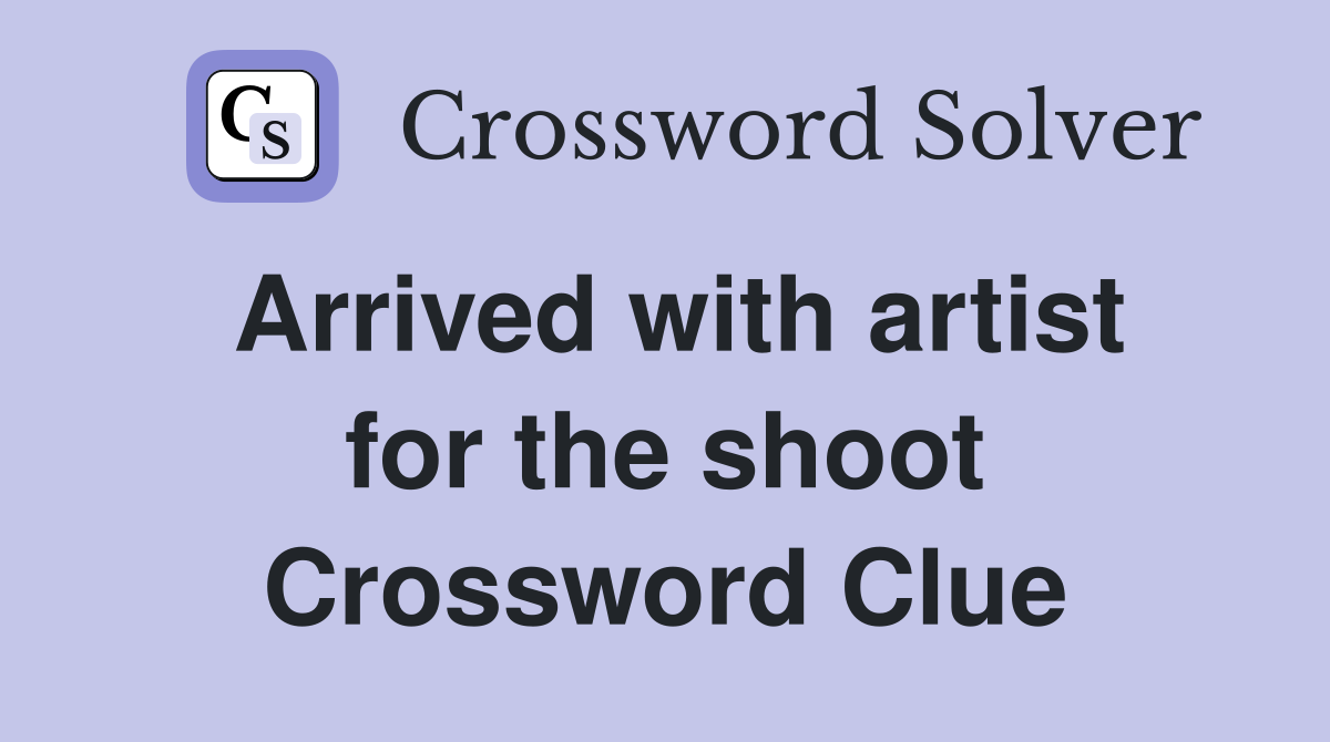 Arrived with artist for the shoot Crossword Clue