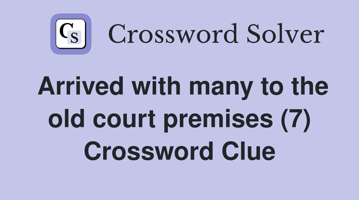 Arrived with many to the old court premises (7) Crossword Clue