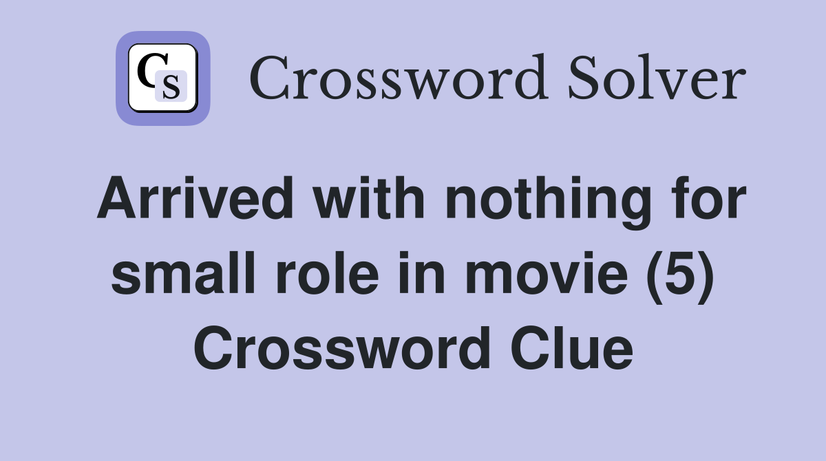 Arrived with nothing for small role in movie (5) Crossword Clue