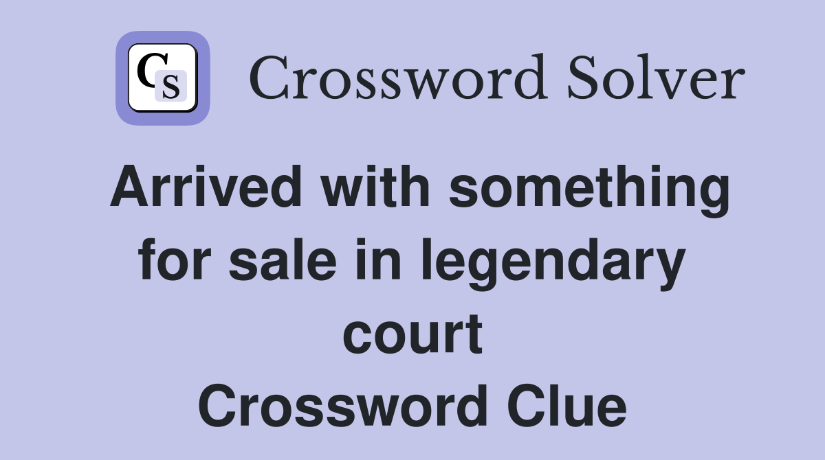 Arrived with something for sale in legendary court Crossword Clue