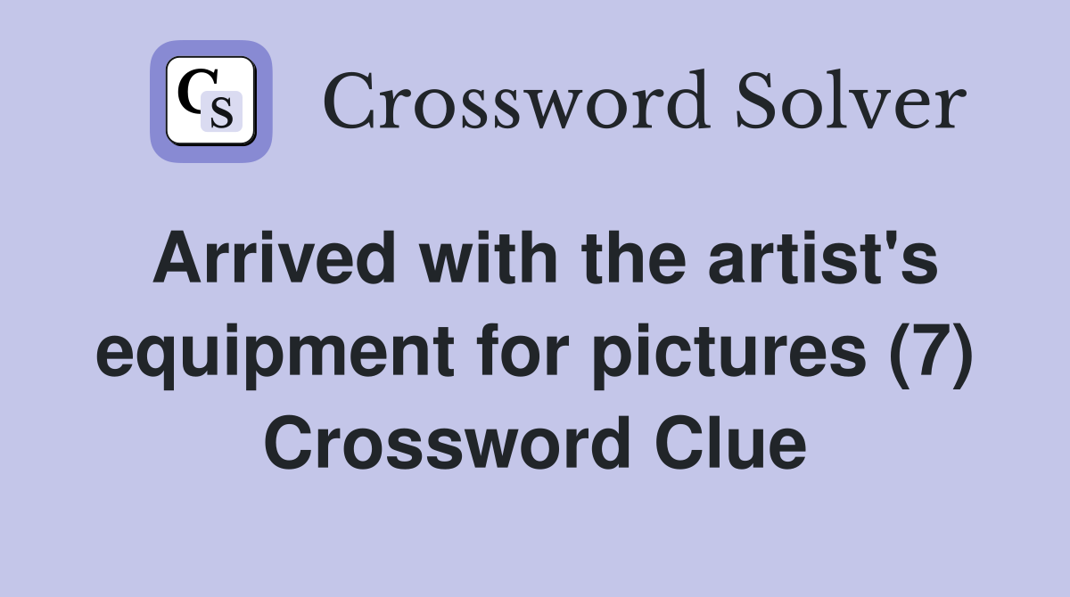 Arrived with the artist's equipment for pictures (7) Crossword Clue