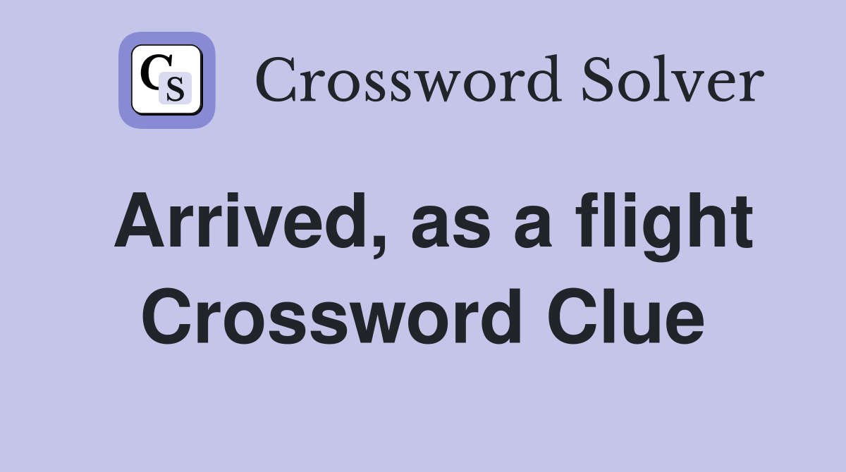 Arrived, as a flight Crossword Clue