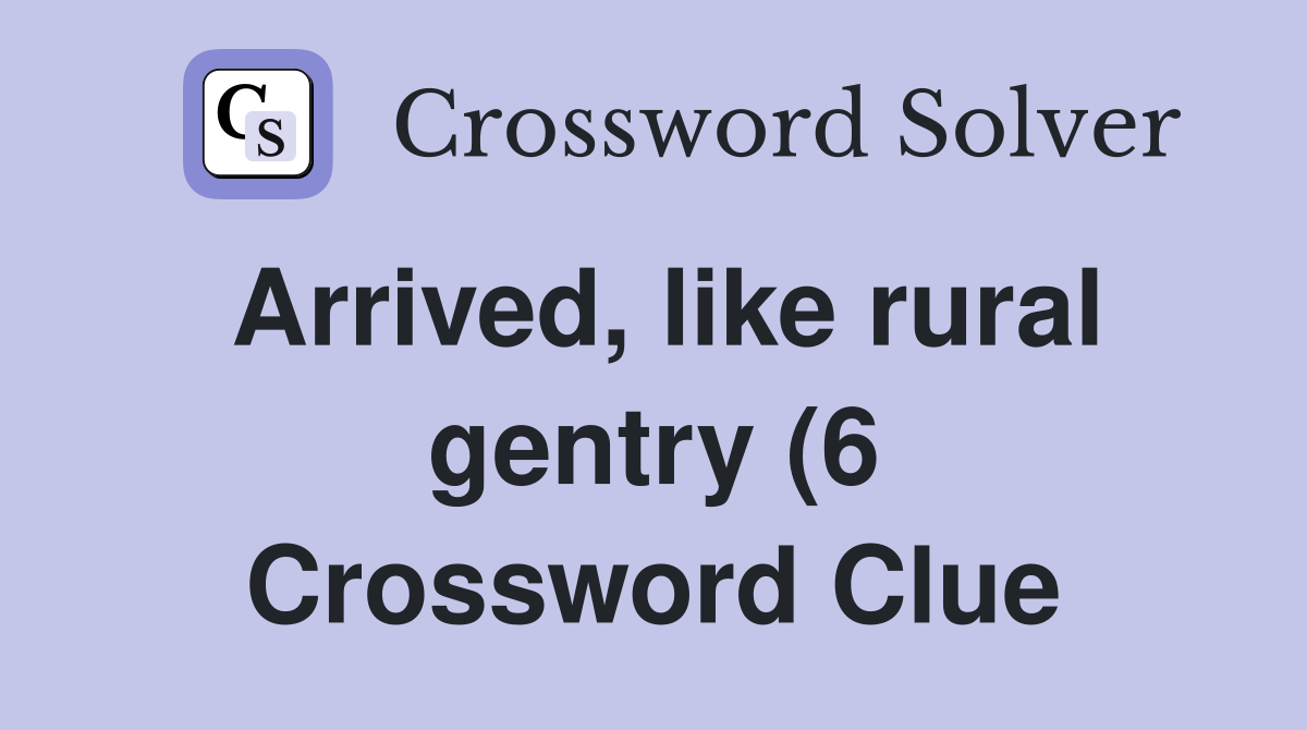 Arrived like rural gentry (6) Crossword Clue Answers Crossword Solver Arrived like rural gentry (6) Crossword Clue Answers Crossword Solver