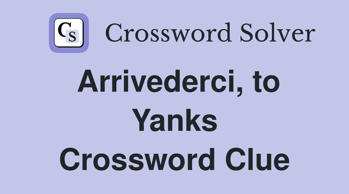 Arrivederci, to Yanks Crossword Clue
