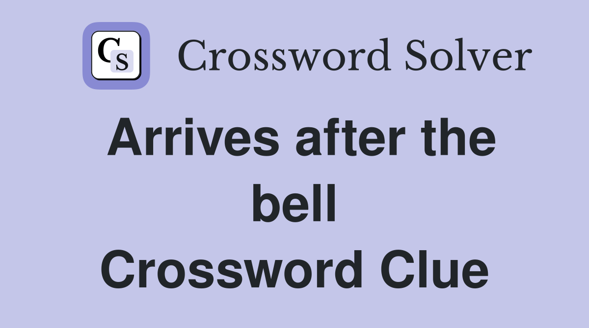Arrives after the bell Crossword Clue