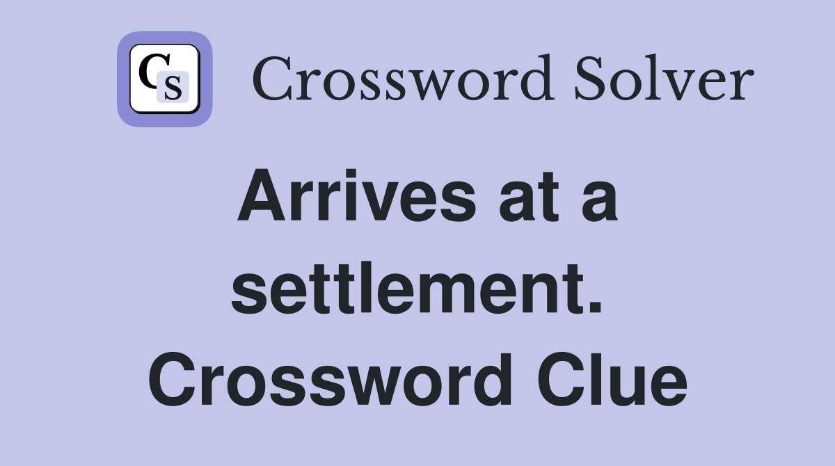 Arrives at a settlement. Crossword Clue
