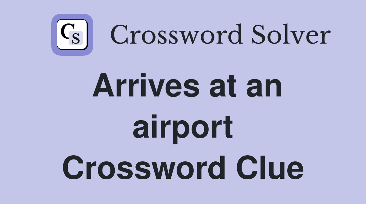 Arrives at an airport Crossword Clue