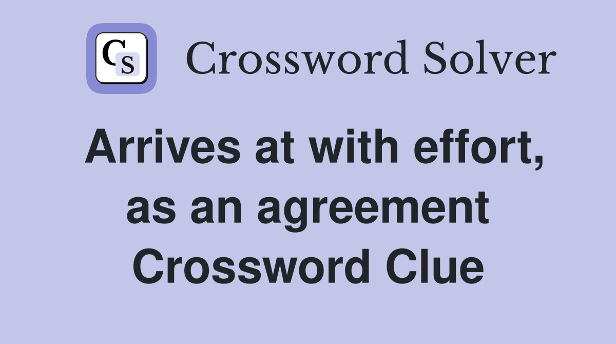 Arrives at with effort, as an agreement Crossword Clue