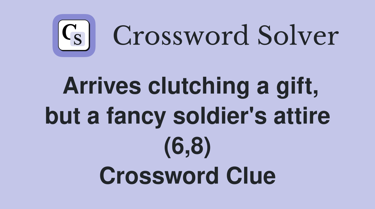 Arrives clutching a gift, but a fancy soldier's attire (6,8) Crossword Clue