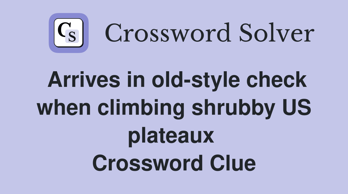 Arrives in old-style check when climbing shrubby US plateaux  Crossword Clue