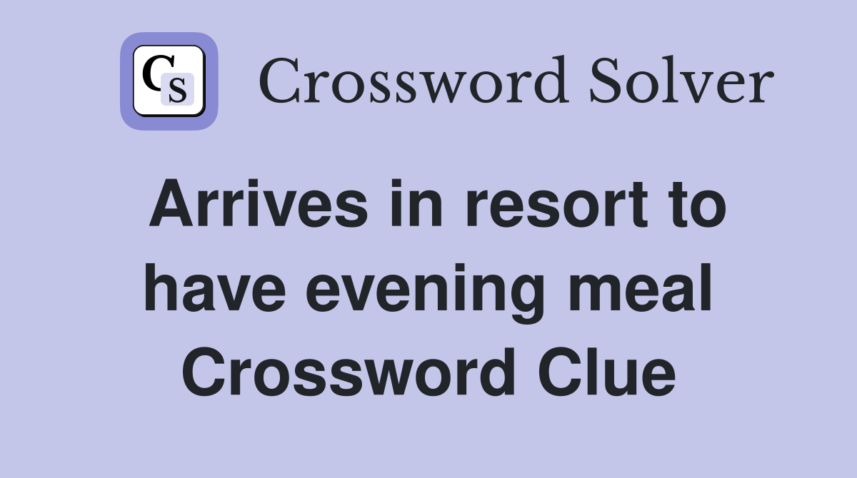 Arrives in resort to have evening meal Crossword Clue