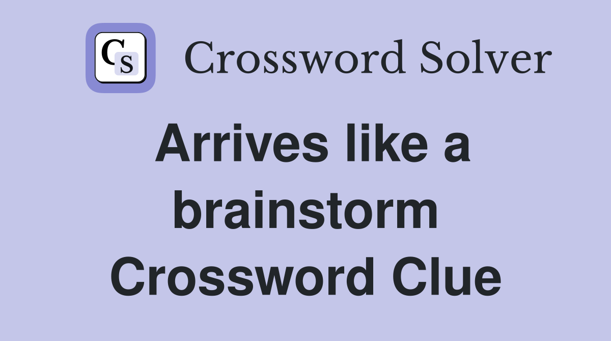 Arrives like a brainstorm Crossword Clue
