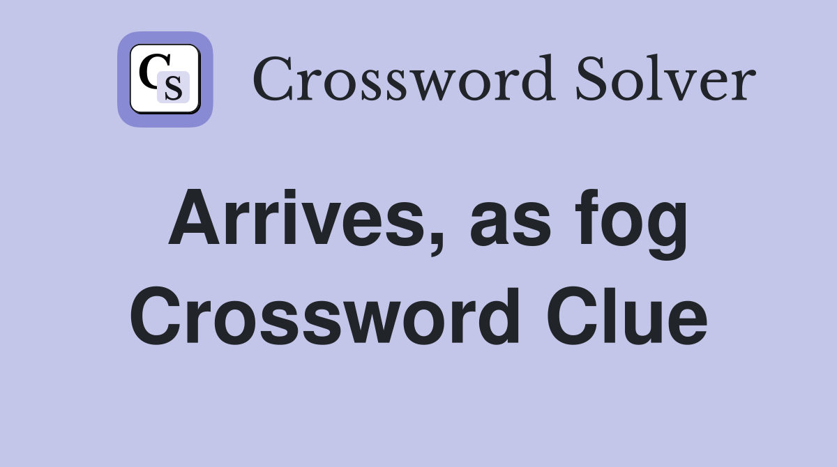 Arrives, as fog Crossword Clue