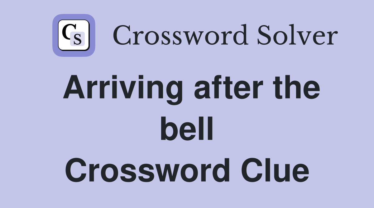 Arriving after the bell Crossword Clue