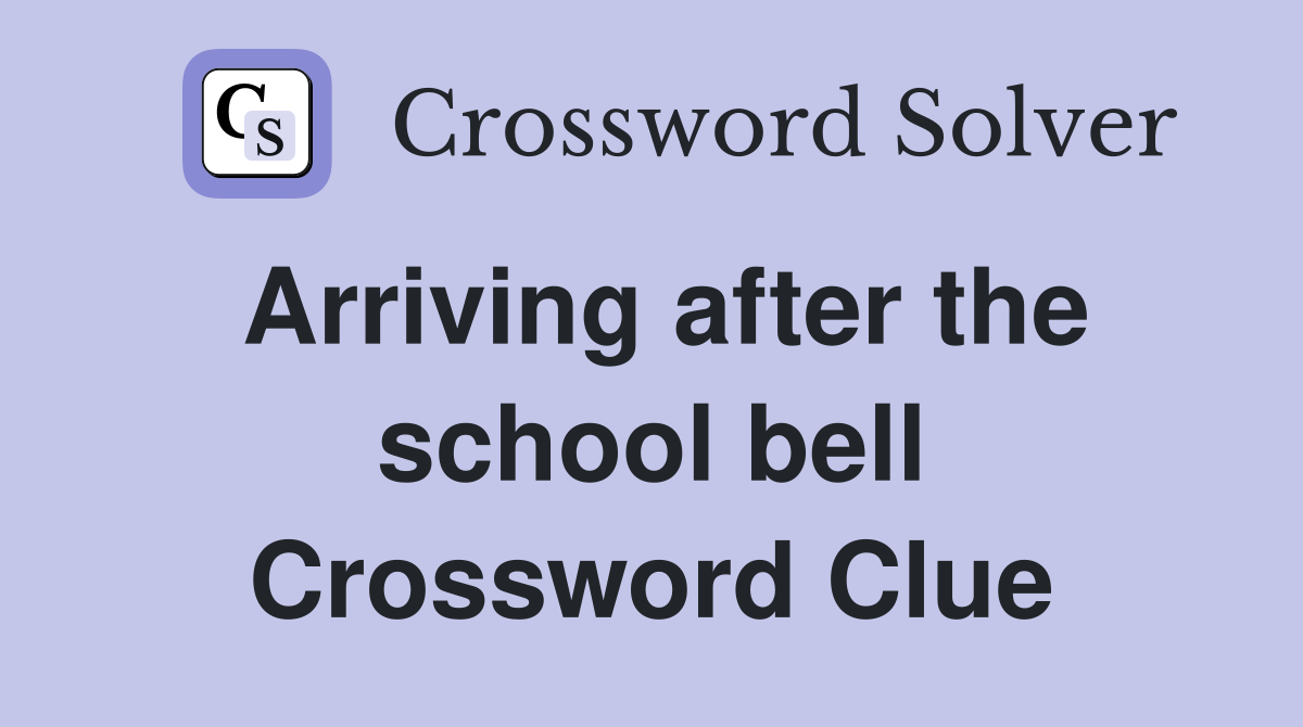 Arriving after the school bell Crossword Clue