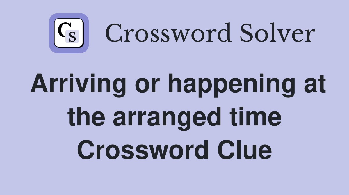 Arriving or happening at the arranged time Crossword Clue