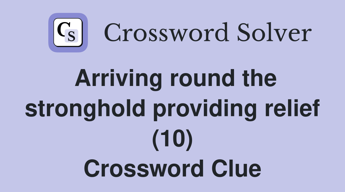 Arriving round the stronghold providing relief (10) Crossword Clue
