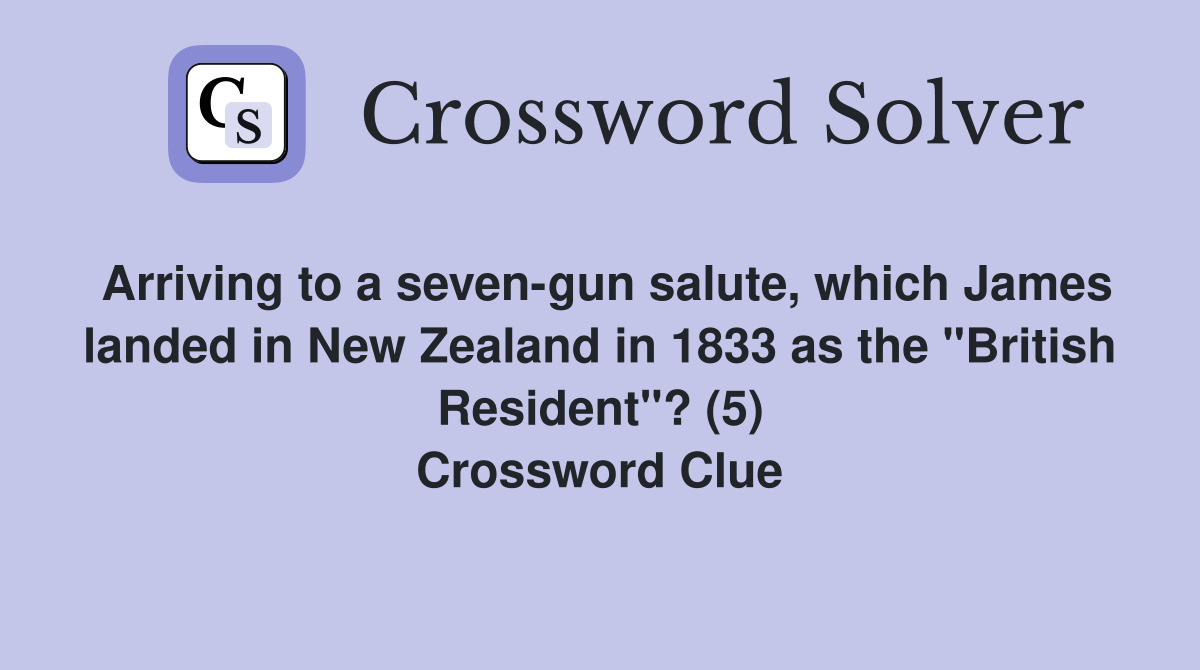 Arriving to a seven-gun salute, which James landed in New Zealand in 1833 as the "British Resident"? (5) Crossword Clue