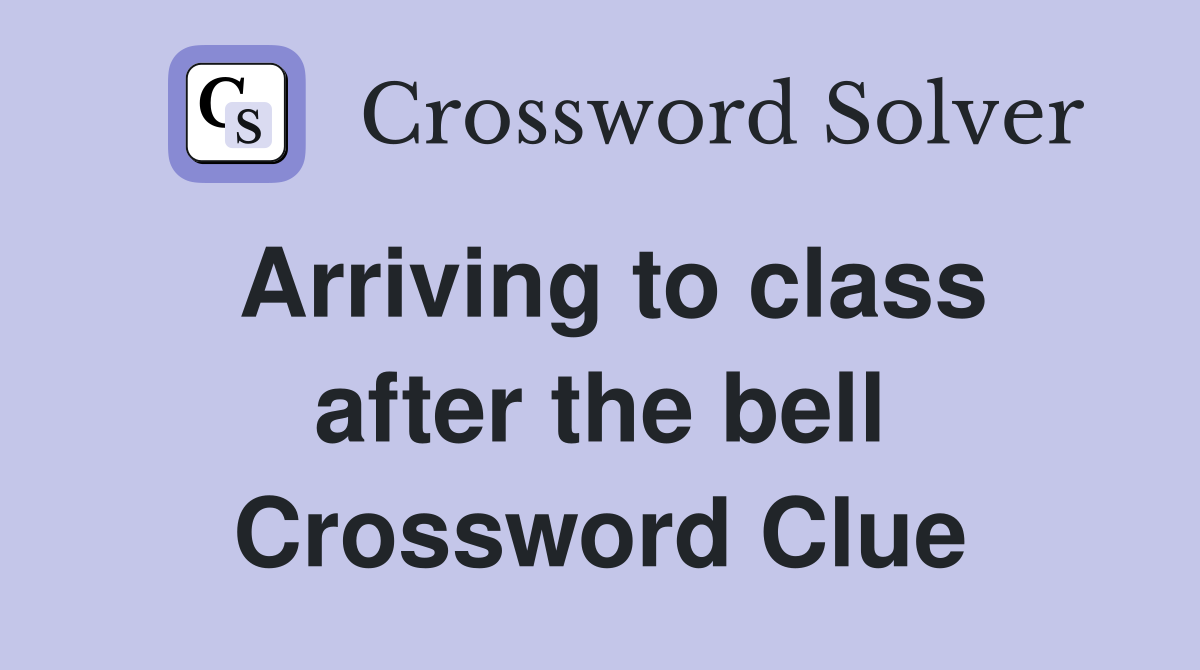 Arriving to class after the bell Crossword Clue