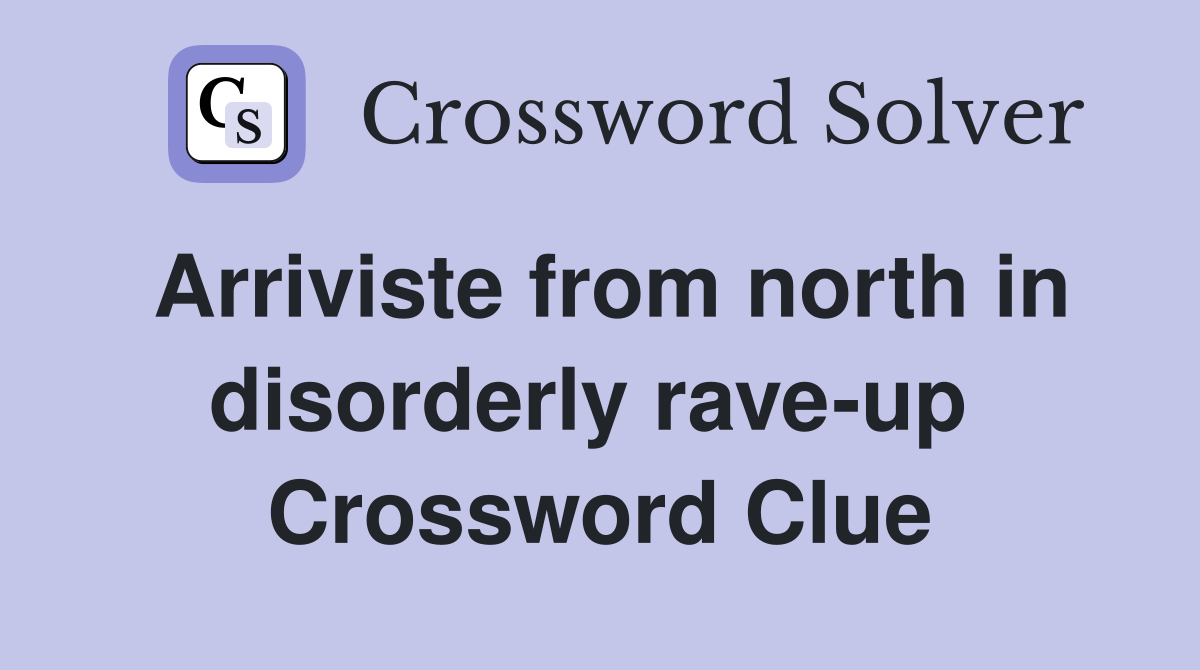 Arriviste from north in disorderly rave-up  Crossword Clue