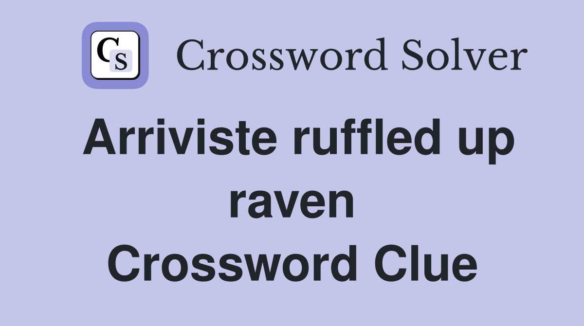 Arriviste ruffled up raven Crossword Clue