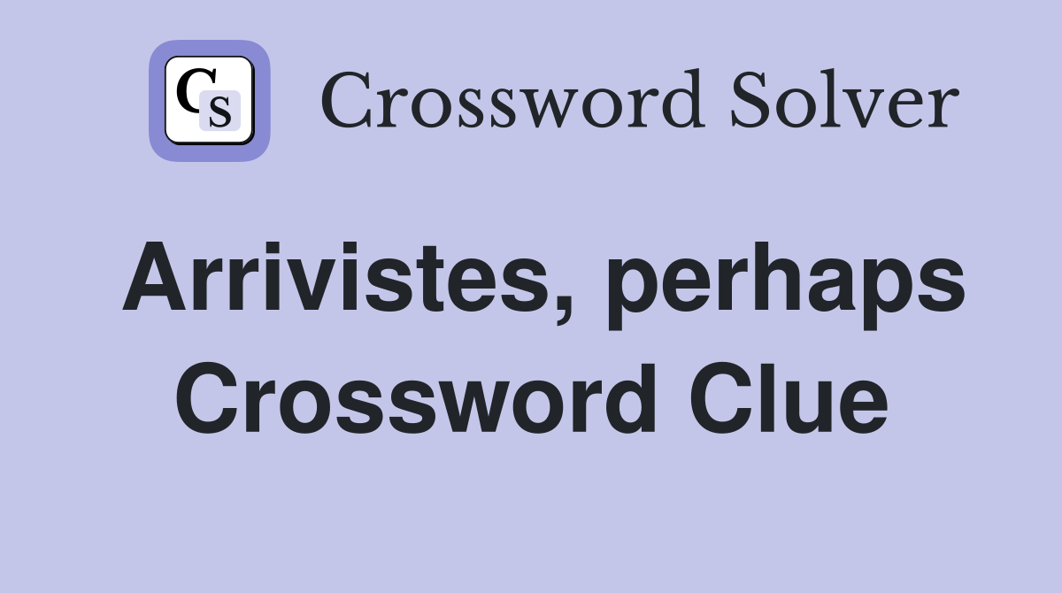 Arrivistes, perhaps Crossword Clue