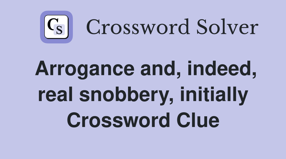 Arrogance and, indeed, real snobbery, initially Crossword Clue