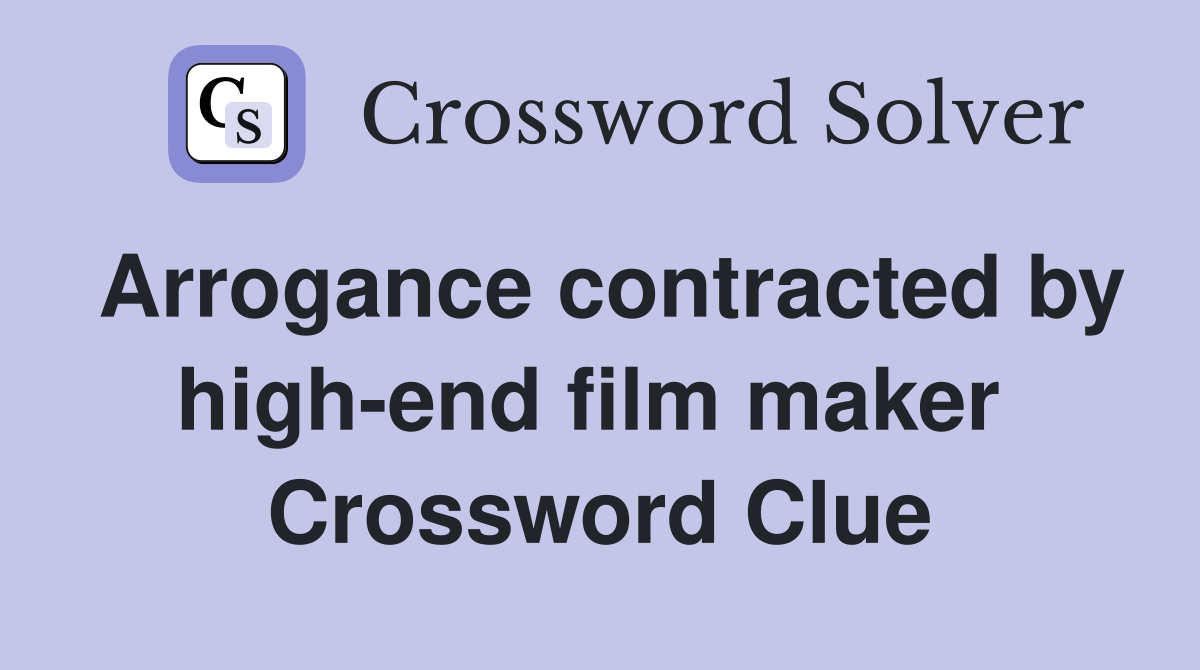 Arrogance contracted by high-end film maker  Crossword Clue