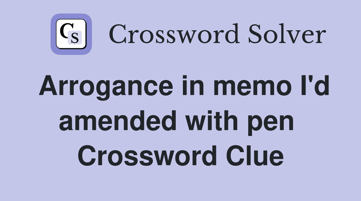 Arrogance in memo I'd amended with pen  Crossword Clue