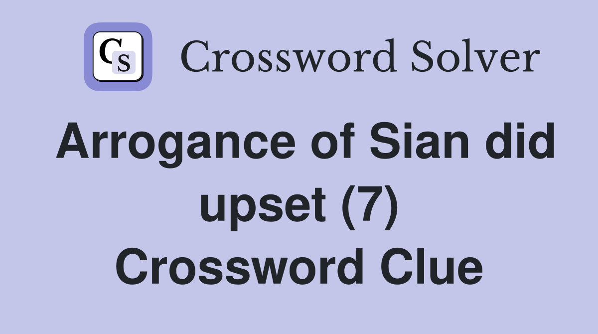 Arrogance of Sian did upset (7) Crossword Clue