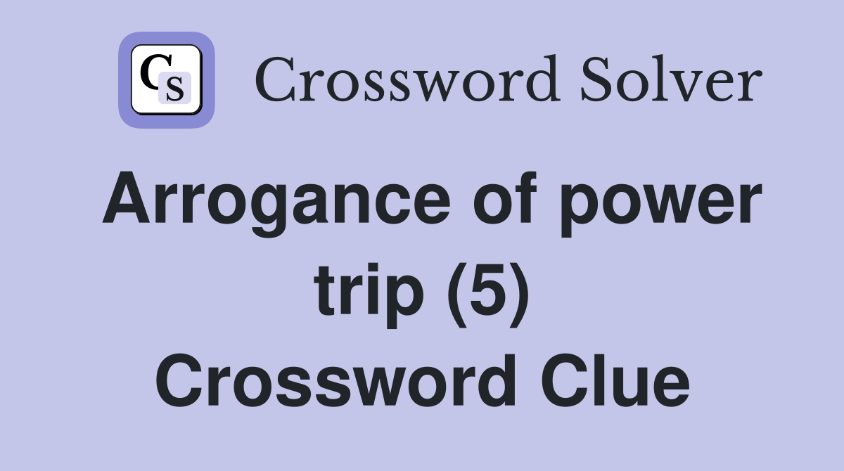Arrogance of power trip (5) Crossword Clue