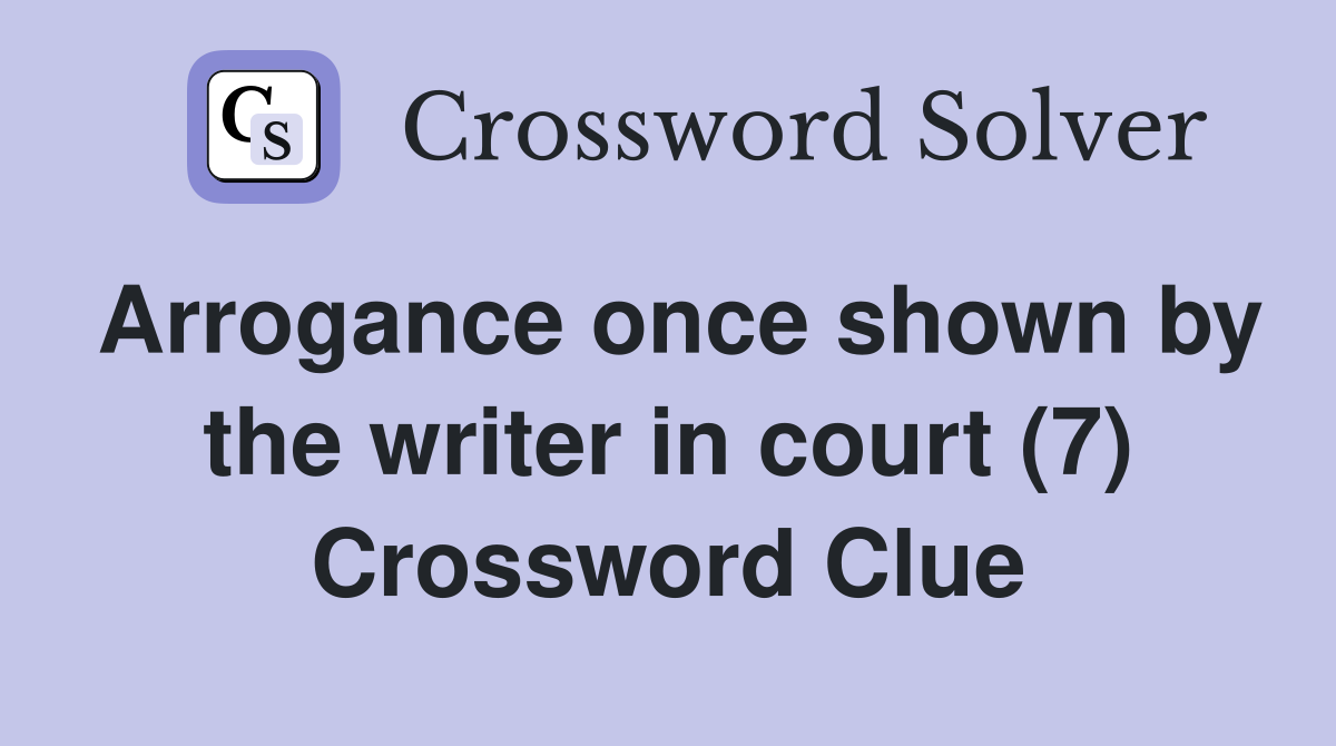 Arrogance once shown by the writer in court (7) Crossword Clue