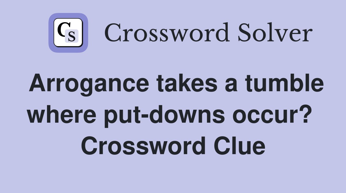 Arrogance takes a tumble where put-downs occur?  Crossword Clue