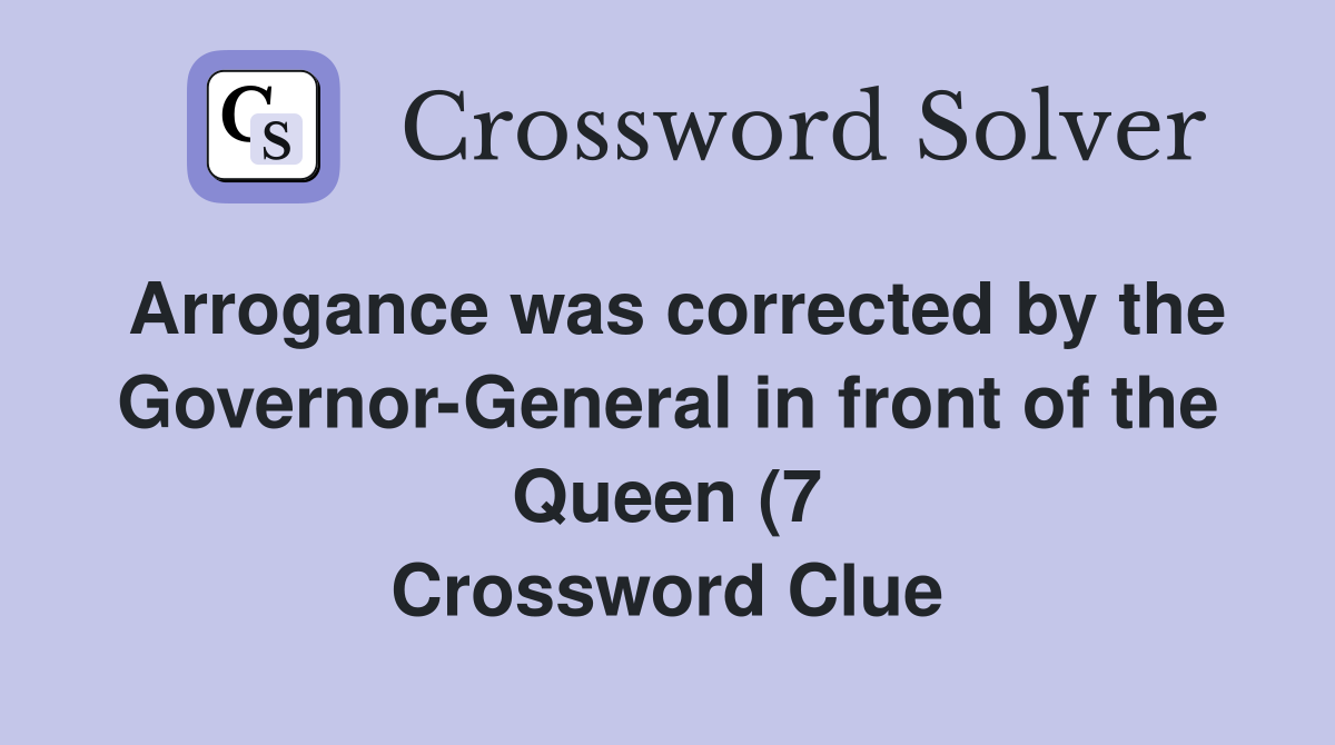 Arrogance was corrected by the Governor General in front of the Queen Arrogance was corrected by the Governor General in front of the Queen