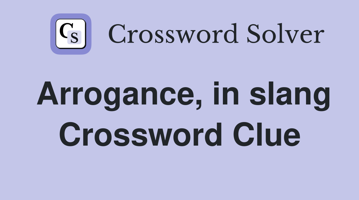 Arrogance, in slang Crossword Clue