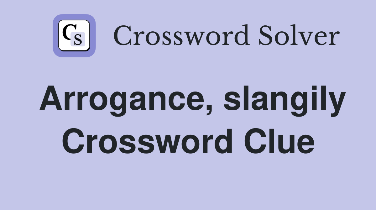 Arrogance, slangily Crossword Clue