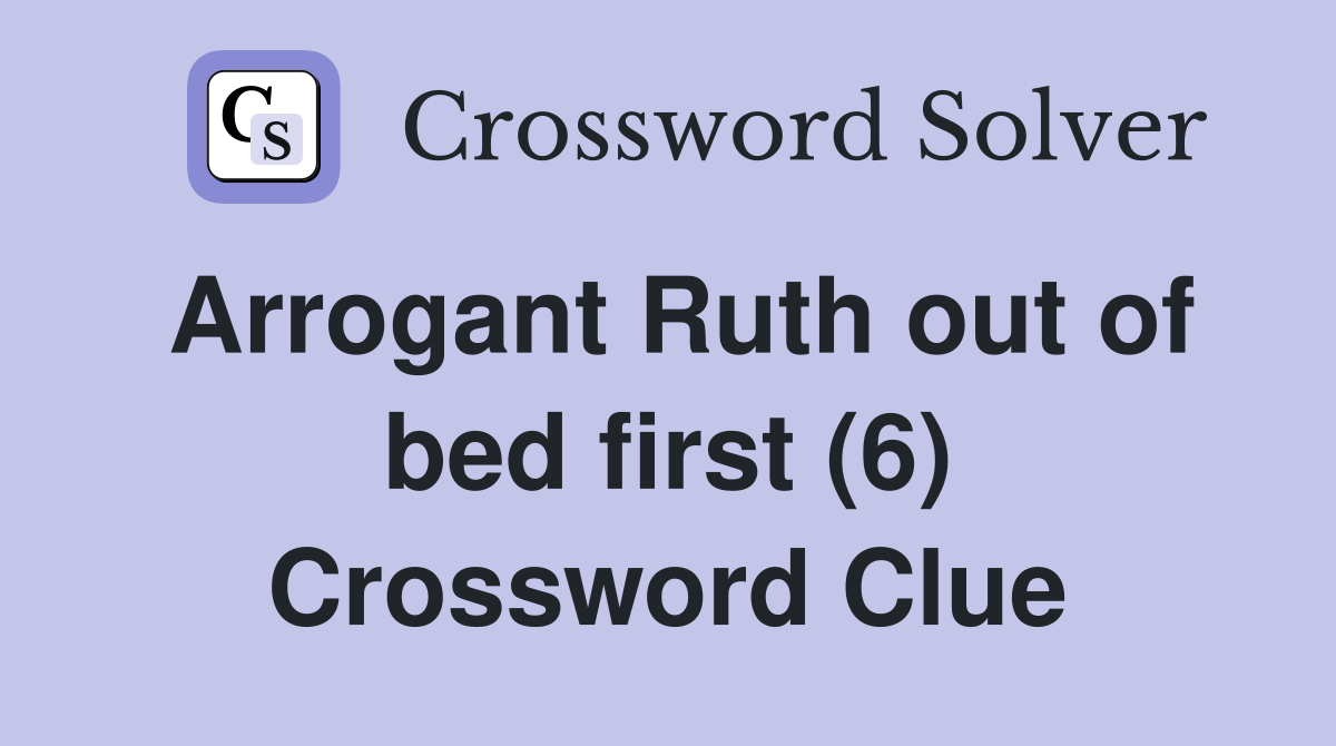 Arrogant Ruth out of bed first (6) Crossword Clue