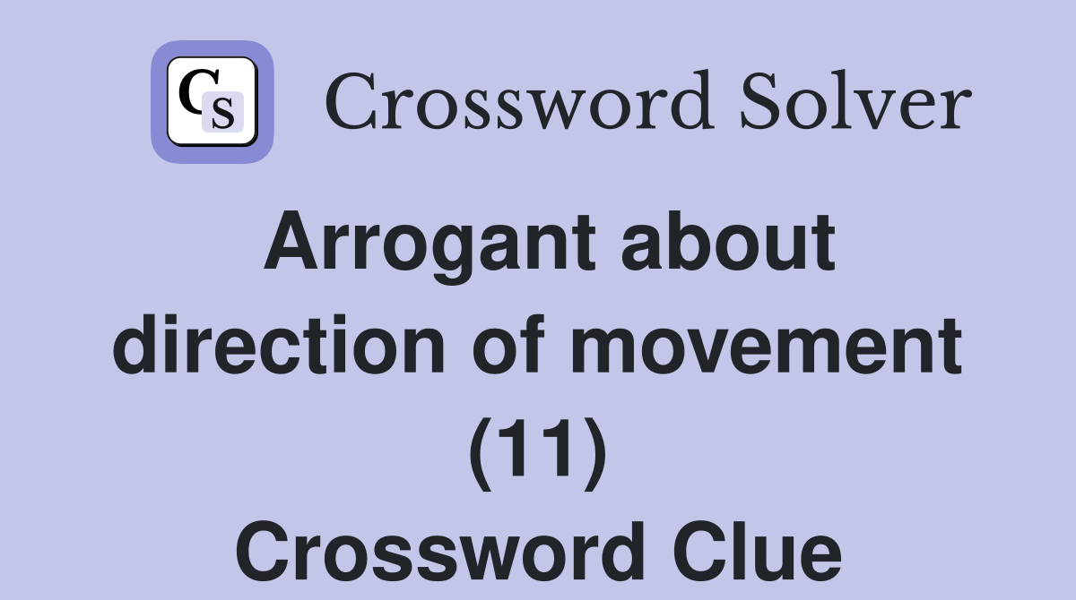 Arrogant about direction of movement (11) Crossword Clue