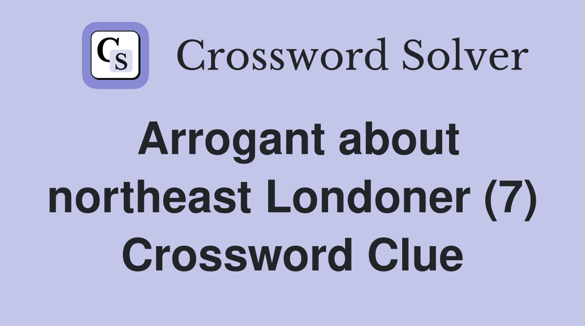Arrogant about northeast Londoner (7) Crossword Clue