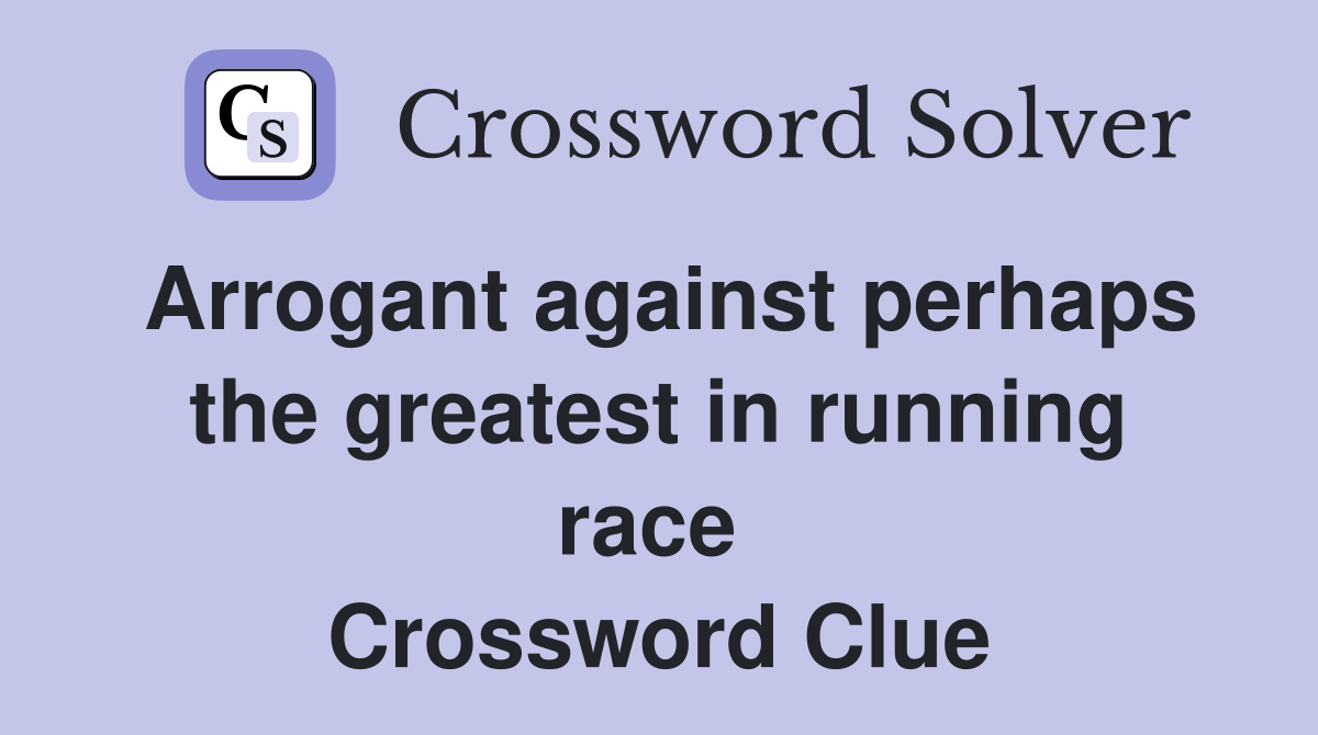 Arrogant against perhaps the greatest in running race  Crossword Clue