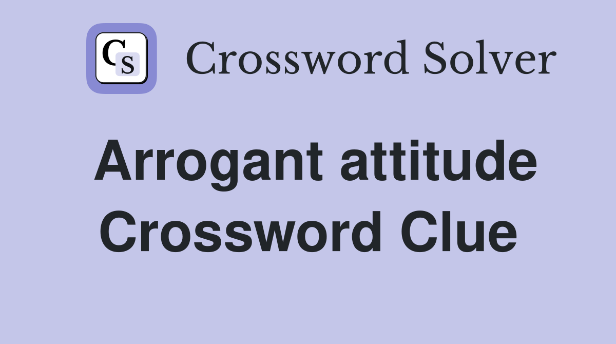 Arrogant attitude Crossword Clue