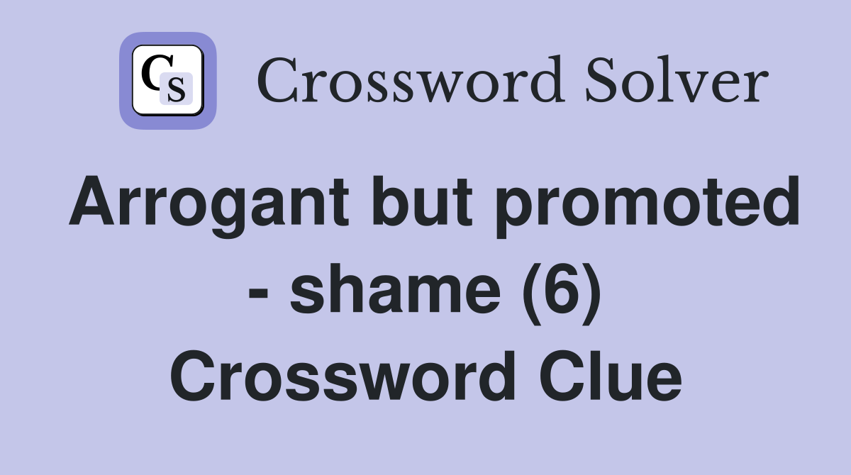 Arrogant but promoted - shame (6) Crossword Clue